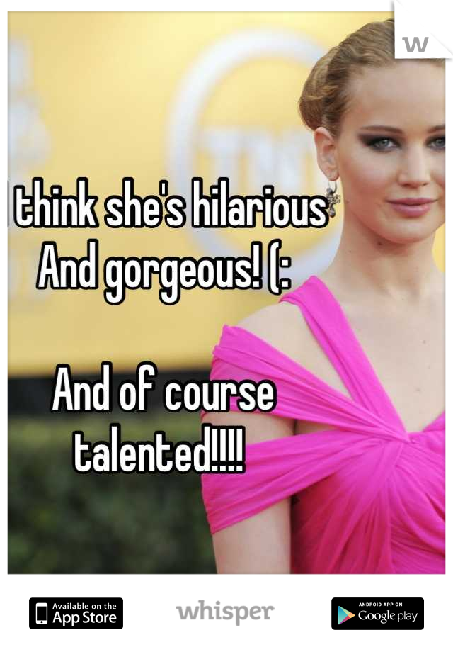 I think she's hilarious
And gorgeous! (:

And of course
talented!!!! 