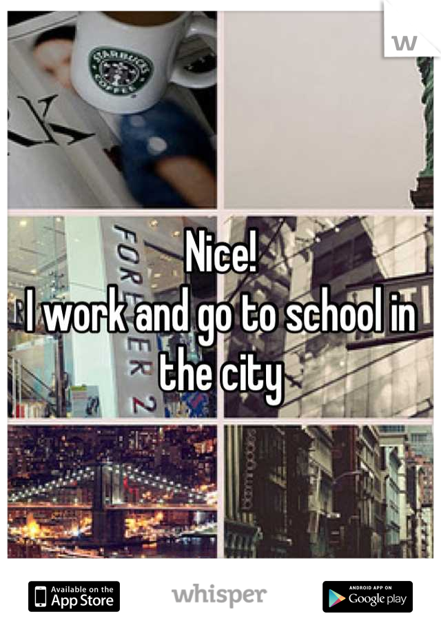 Nice!
I work and go to school in the city