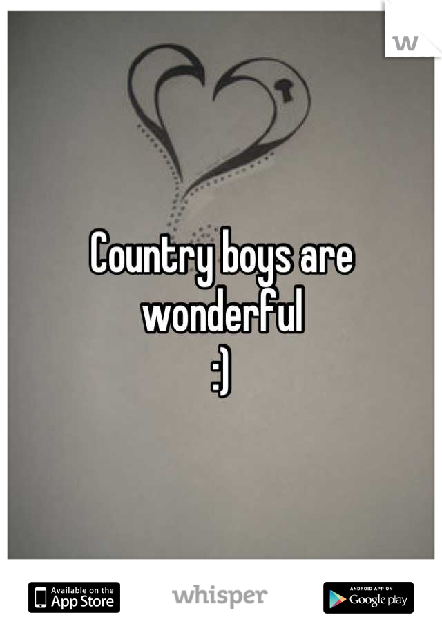 Country boys are wonderful 
:)