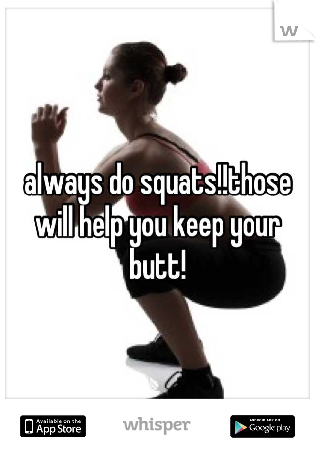 always do squats!!those will help you keep your butt!