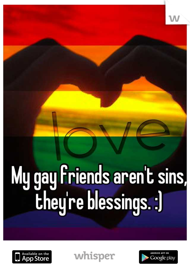 My gay friends aren't sins, they're blessings. :)