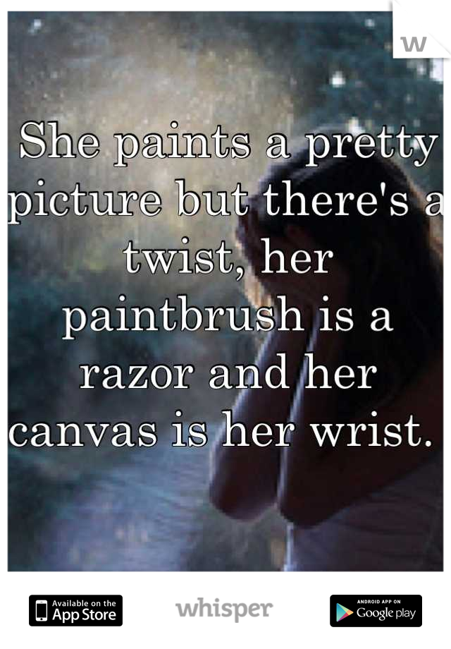 She paints a pretty picture but there's a twist, her paintbrush is a razor and her canvas is her wrist. 