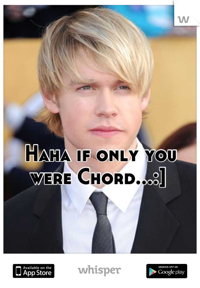 Haha if only you were Chord...:] 