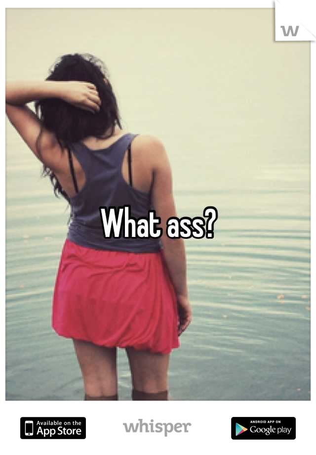 What ass?