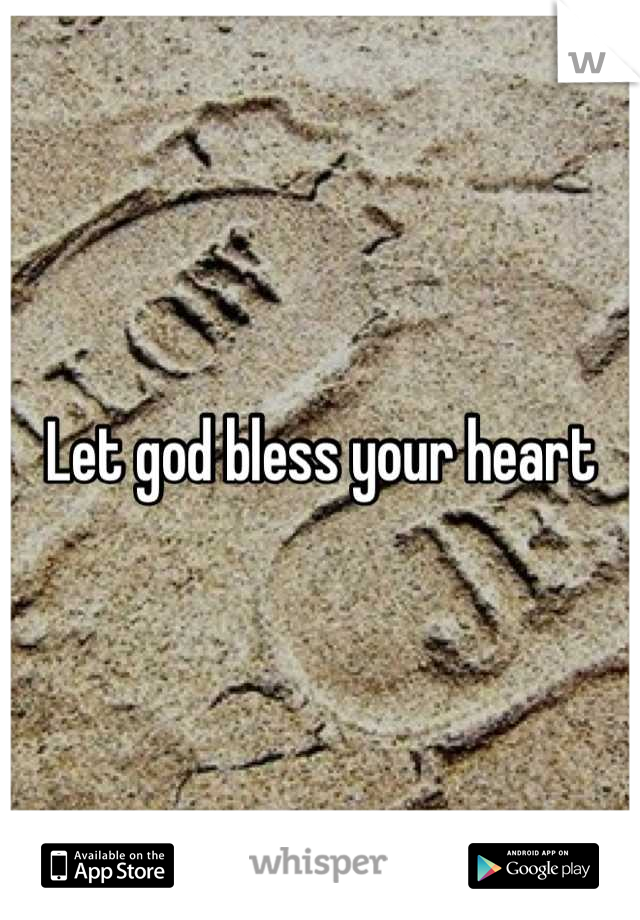 Let god bless your heart