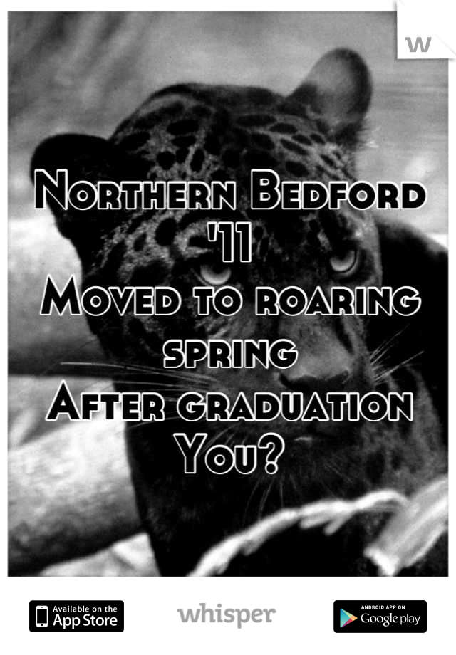 Northern Bedford '11
Moved to roaring spring
After graduation
You?