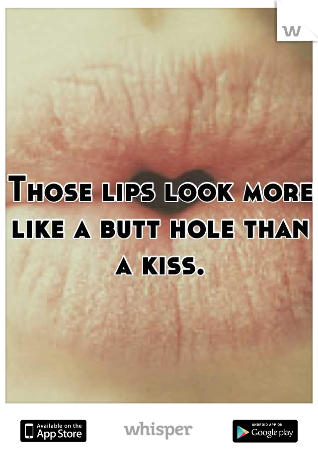 Those lips look more like a butt hole than a kiss.
