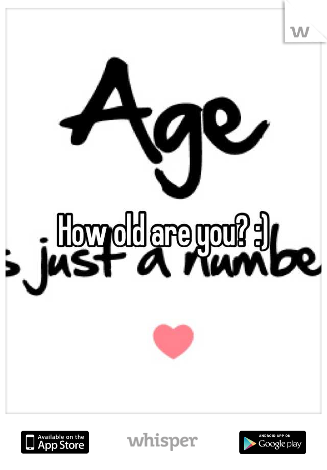 How old are you? :)