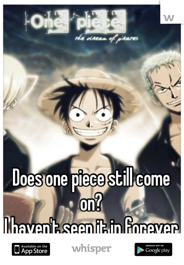 Does one piece still come on?
I haven't seen it in forever