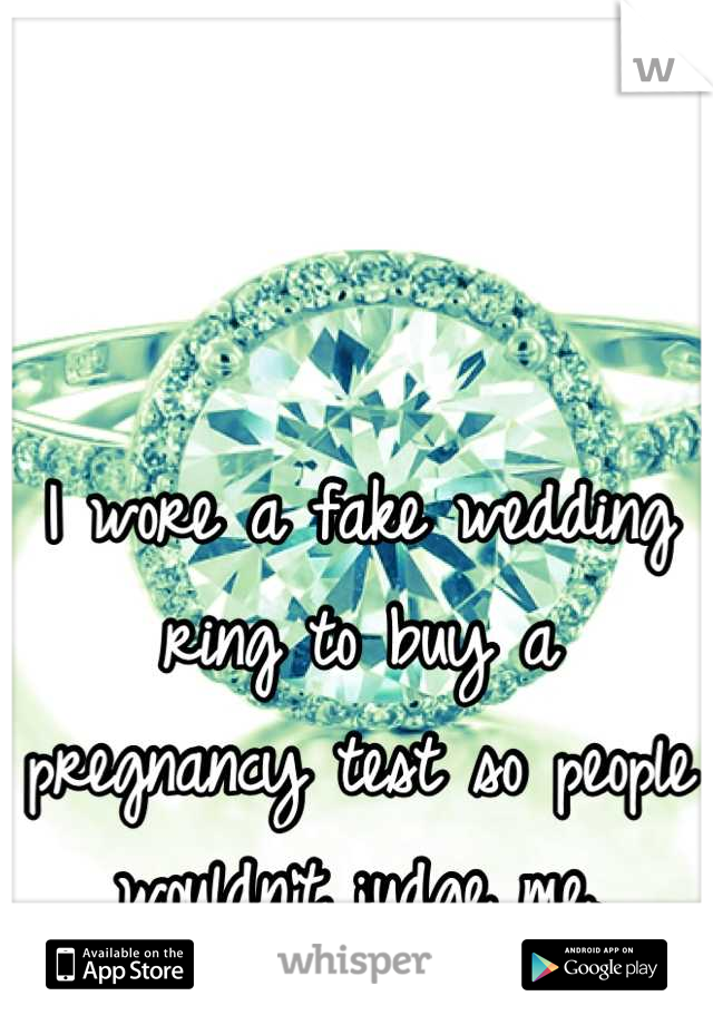 I wore a fake wedding ring to buy a pregnancy test so people wouldn't judge me.