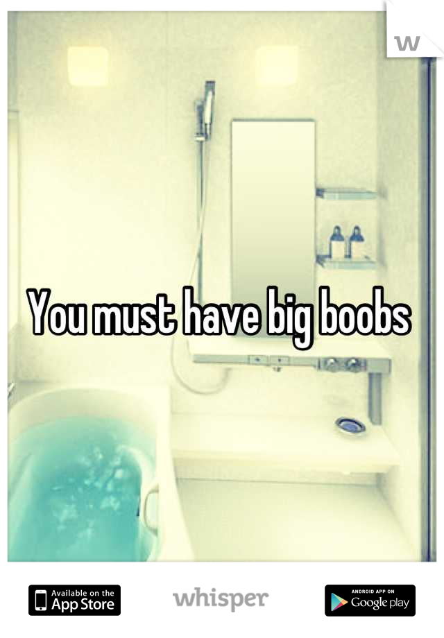 You must have big boobs 