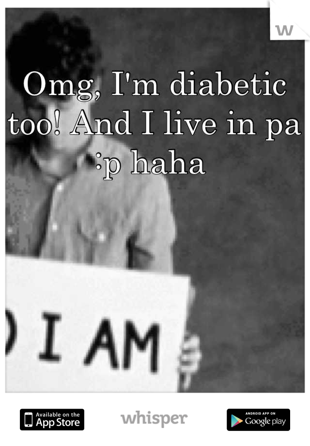 Omg, I'm diabetic too! And I live in pa :p haha 