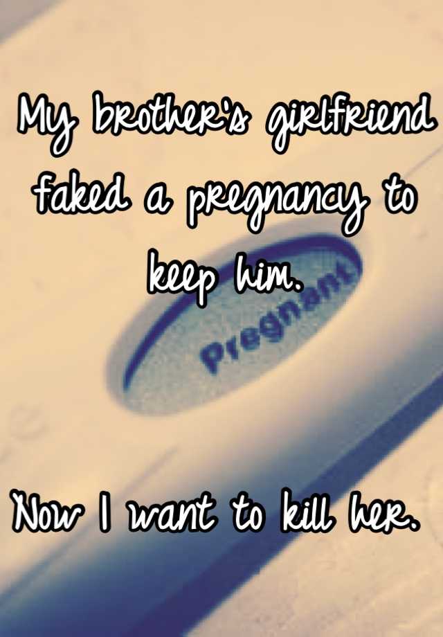 My brother's girlfriend faked a pregnancy to keep him.


Now I want to kill her. 