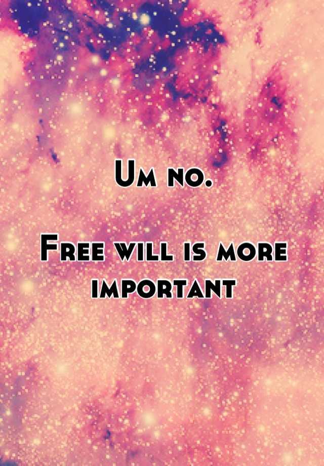 um-no-free-will-is-more-important