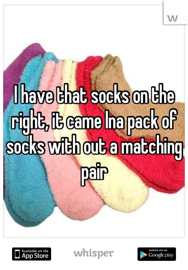 I have that socks on the right, it came Ina pack of socks with out a matching pair