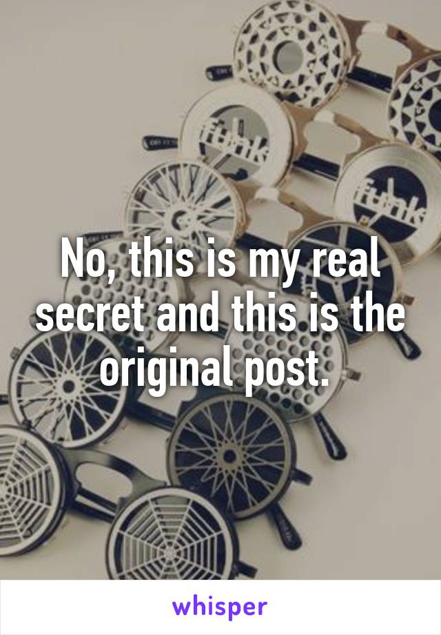 No, this is my real secret and this is the original post. 