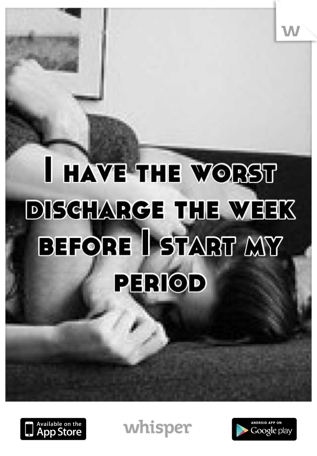 I have the worst discharge the week before I start my period