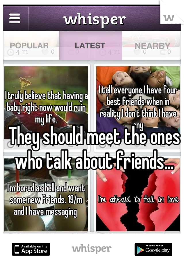 They should meet the ones who talk about friends...
