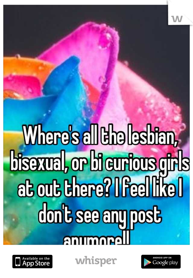 Where's all the lesbian, bisexual, or bi curious girls at out there? I feel like I don't see any post anymore!!  