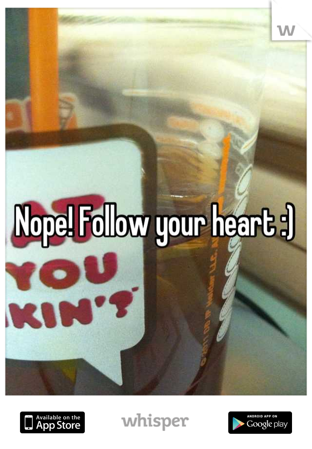 Nope! Follow your heart :) 