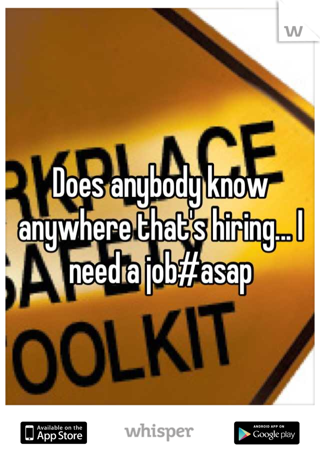 Does anybody know anywhere that's hiring... I need a job#asap
