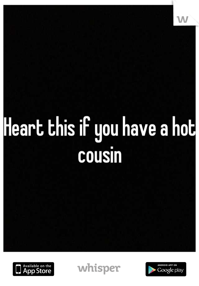 Heart this if you have a hot cousin