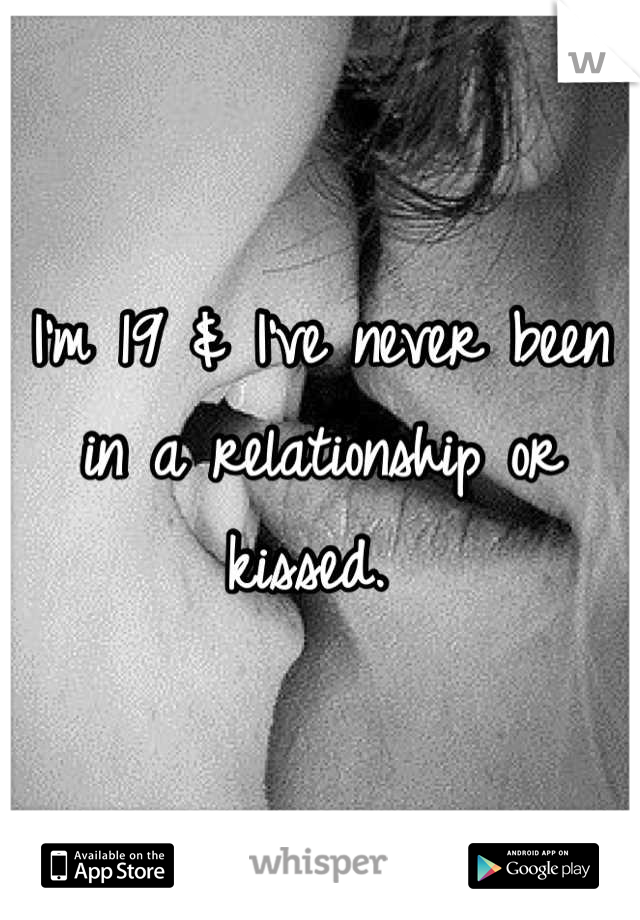 I'm 19 & I've never been in a relationship or kissed. 