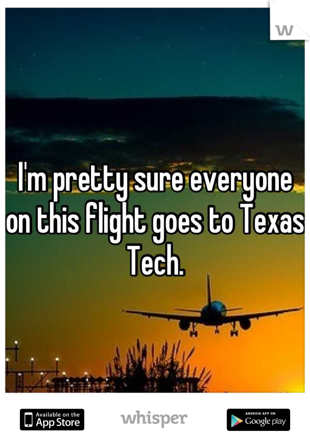 I'm pretty sure everyone on this flight goes to Texas Tech.