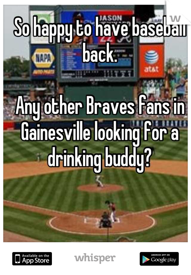 So happy to have baseball back.

Any other Braves fans in Gainesville looking for a drinking buddy?