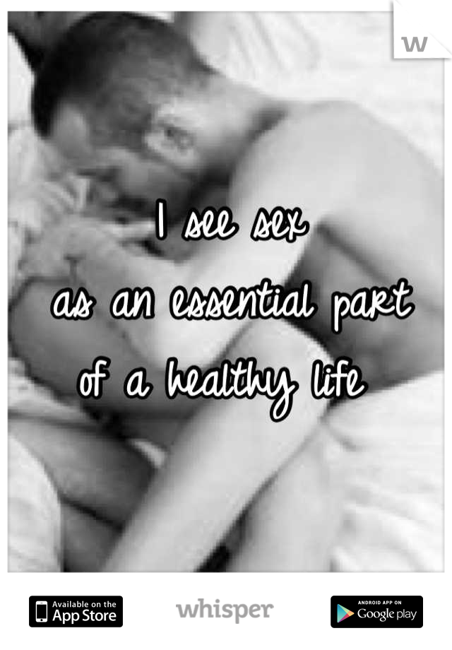 I see sex 
as an essential part 
of a healthy life 