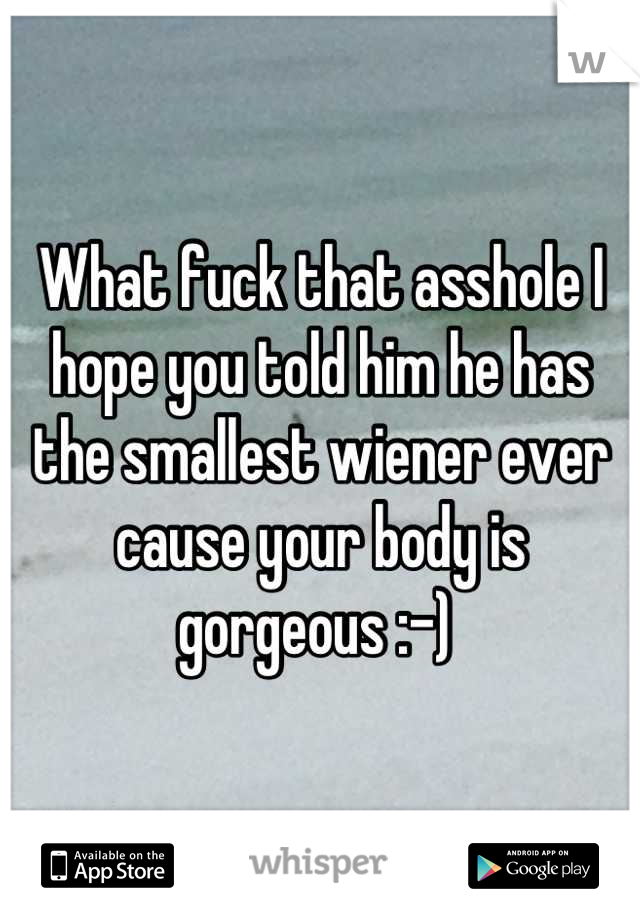 What fuck that asshole I hope you told him he has the smallest wiener ever cause your body is gorgeous :-) 