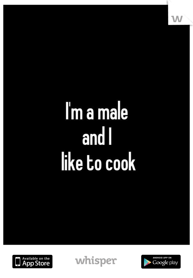 I'm a male 
and I
 like to cook