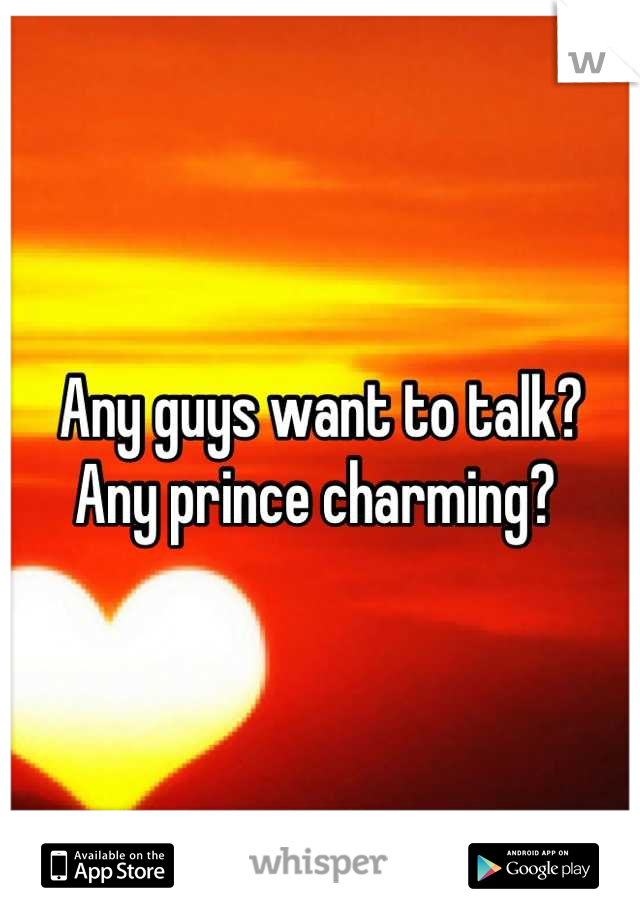 Any guys want to talk? Any prince charming? 