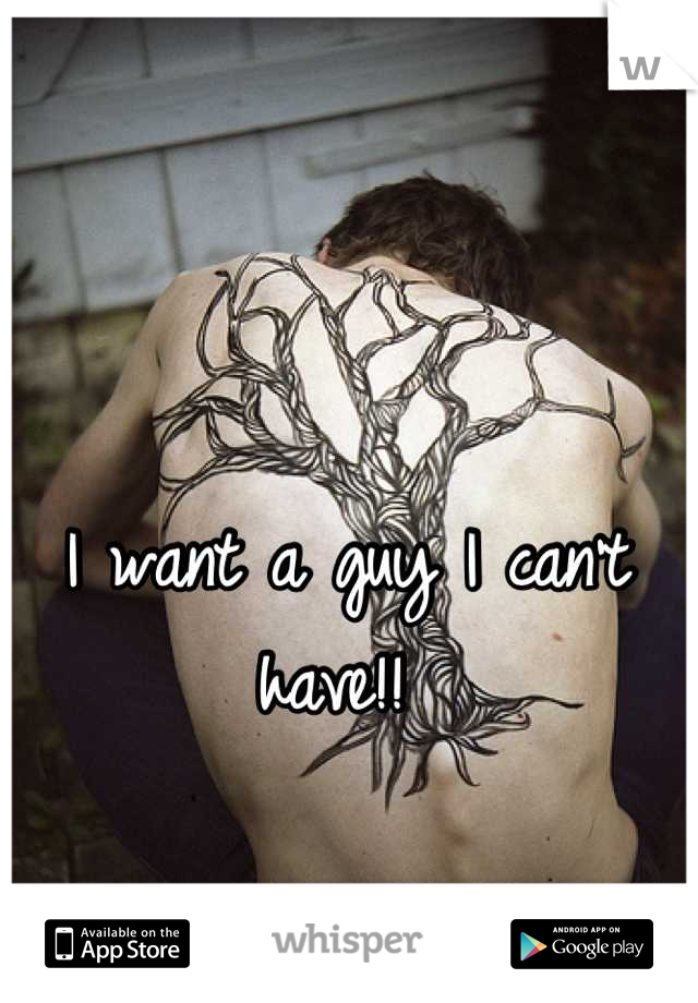 I want a guy I can't have!! 