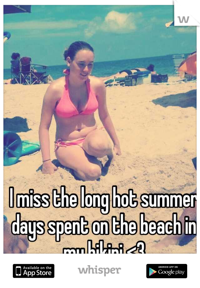 I miss the long hot summer days spent on the beach in my bikini <3