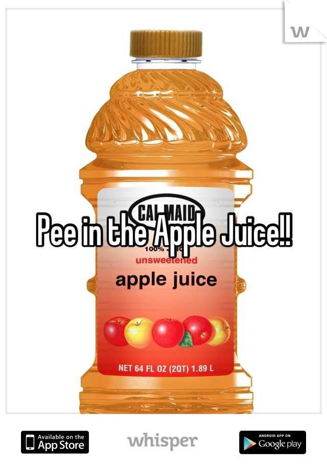 Pee in the Apple Juice!!