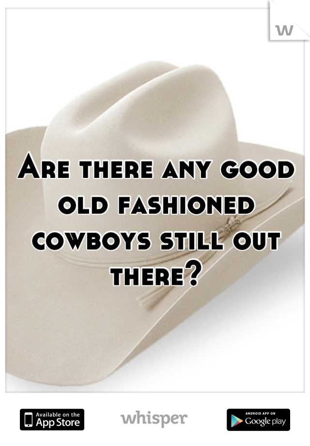 Are there any good old fashioned cowboys still out there?