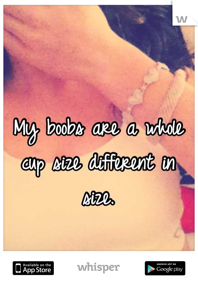 My boobs are a whole cup size different in size.