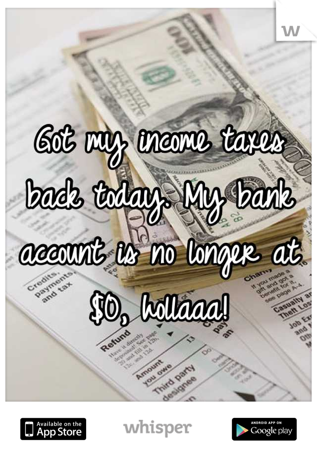 Got my income taxes back today. My bank account is no longer at $0, hollaaa!