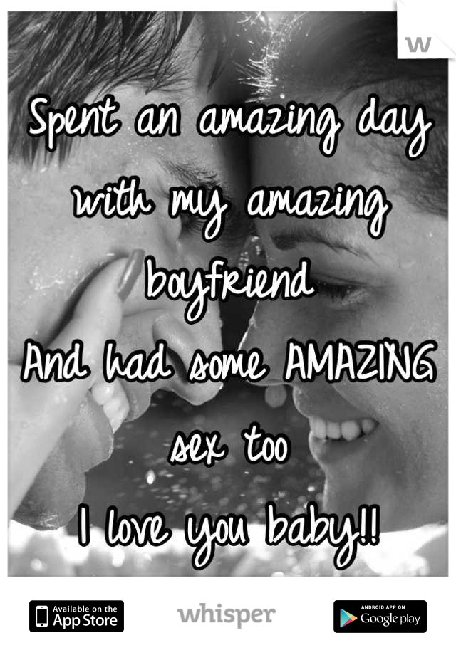 Spent an amazing day with my amazing boyfriend 
And had some AMAZING sex too
I love you baby!!