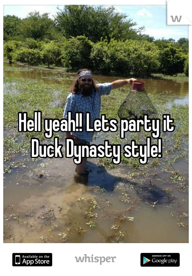 Hell yeah!! Lets party it Duck Dynasty style!