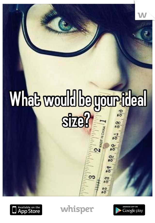 What would be your ideal size? 