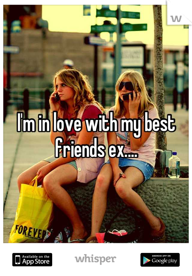 I'm in love with my best friends ex....