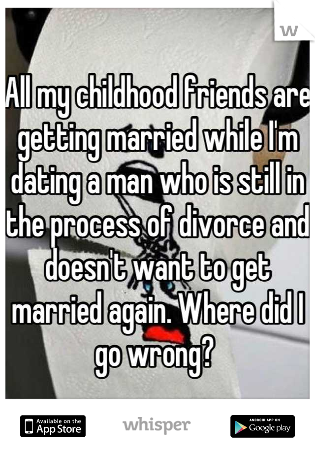 All my childhood friends are getting married while I'm dating a man who is still in the process of divorce and doesn't want to get married again. Where did I go wrong? 