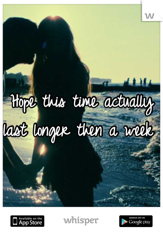 Hope this time actually last longer then a week 
