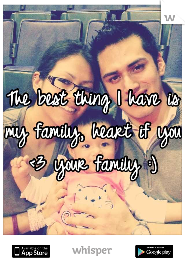 The best thing I have is my family, heart if you <3 your family :)