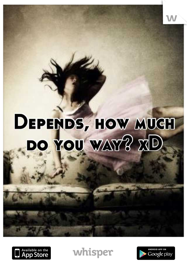 Depends, how much do you way? xD