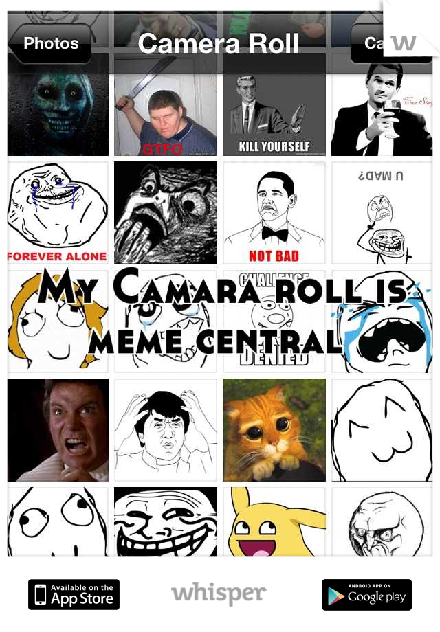 My Camara roll is meme central 