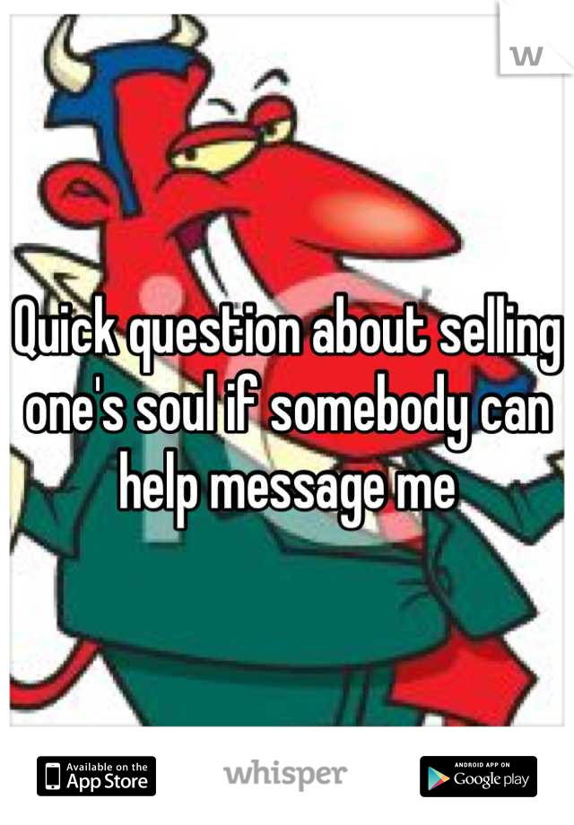 Quick question about selling one's soul if somebody can help message me