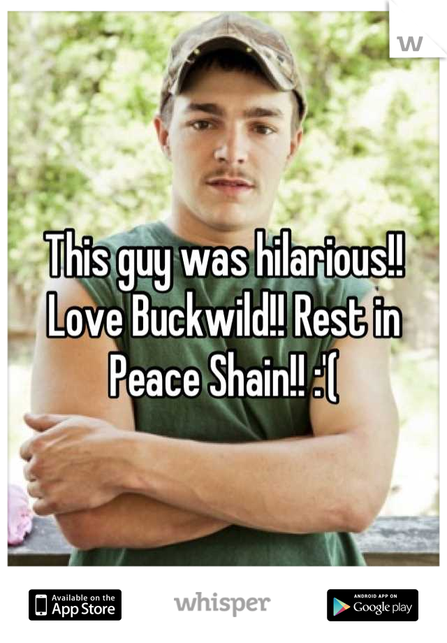 This guy was hilarious!! Love Buckwild!! Rest in Peace Shain!! :'(